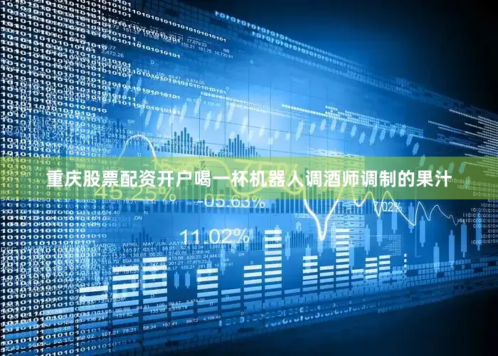 重庆股票配资开户喝一杯机器人调酒师调制的果汁