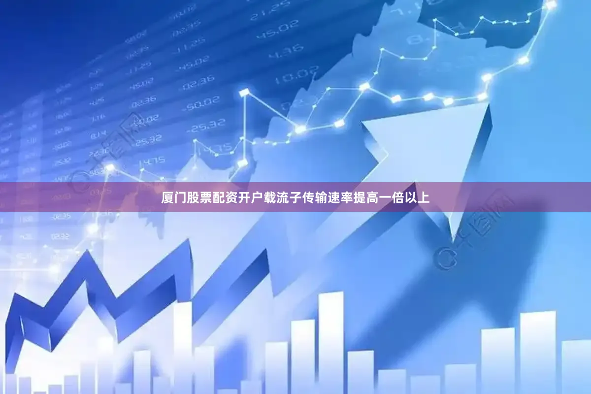 厦门股票配资开户载流子传输速率提高一倍以上