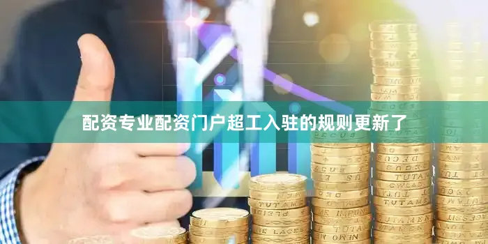 配资专业配资门户超工入驻的规则更新了