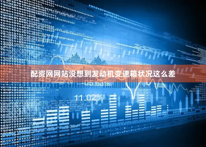 配资网网站没想到发动机变速箱状况这么差
