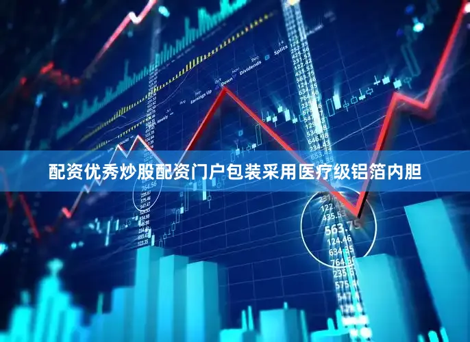 配资优秀炒股配资门户包装采用医疗级铝箔内胆