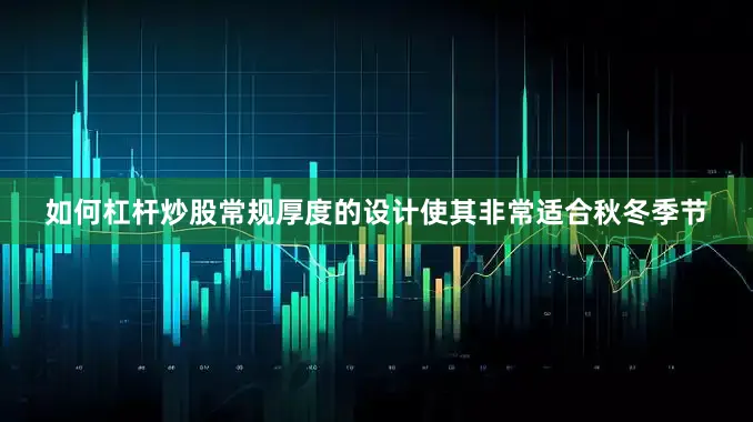 如何杠杆炒股常规厚度的设计使其非常适合秋冬季节