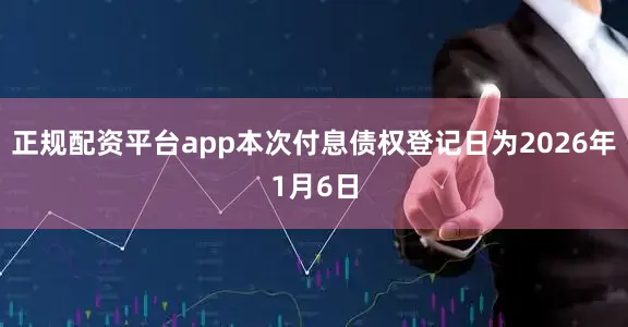 正规配资平台app本次付息债权登记日为2026年1月6日